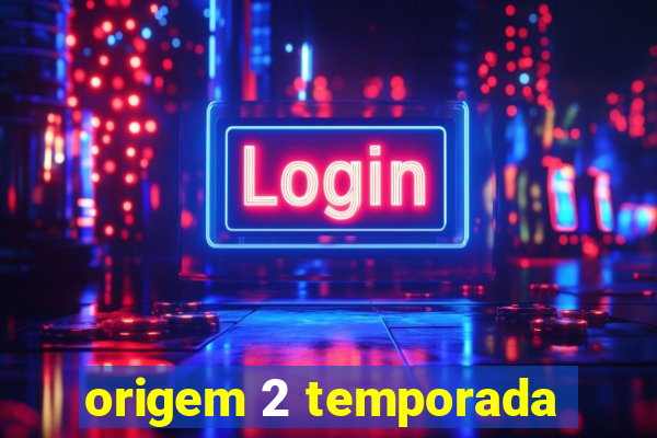 origem 2 temporada